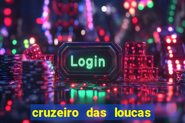 cruzeiro das loucas onde assistir